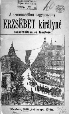 A szerencs�tlen nagyasszony Erzs�bet kir�lyn� hazasz�ll�t�sa �s temet�se, B�csben. 1898. szeptember 17., Orsz�gos Sz�ch�nyi K�nyvt�r Apr�nyomtatv�nyt�r