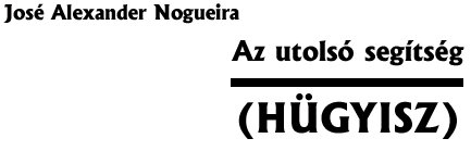 Jos� Alexander Nogueira: Az utols� segts�g (H�GYISZ)