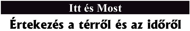 Itt �s Most (�rtekez�s a t�rr�l �s az id�r�l)