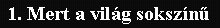 1. Mert a vil�g soksz�n�