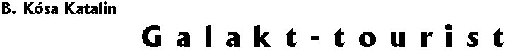 B. K�sa Katalin: Galakt-tourist