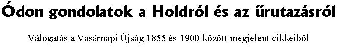 �don gondolatok a Holdr�l �s az �rutaz�sr�l - V�logat�s a Vas�rnapi �js�g 1855 �s 1900 k�z�tt megjelent cikkeib�l
