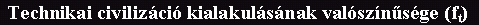 Technikai civiliz�ci� kialakul�s�nak val�sz�n�s�ge (ft)