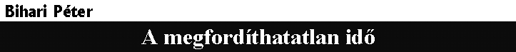 Bihari P�ter: A megford�thatatlan id� - fejl�c