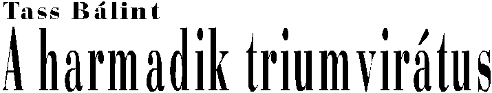 Tass B�lint: A harmadik triumvir�tus - fejl�c