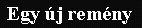 Egy �j rem�ny
